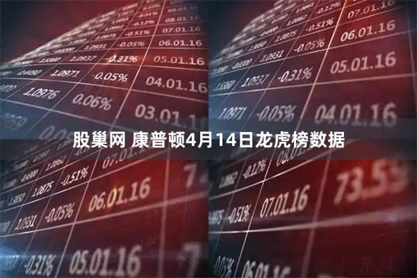 股巢网 康普顿4月14日龙虎榜数据